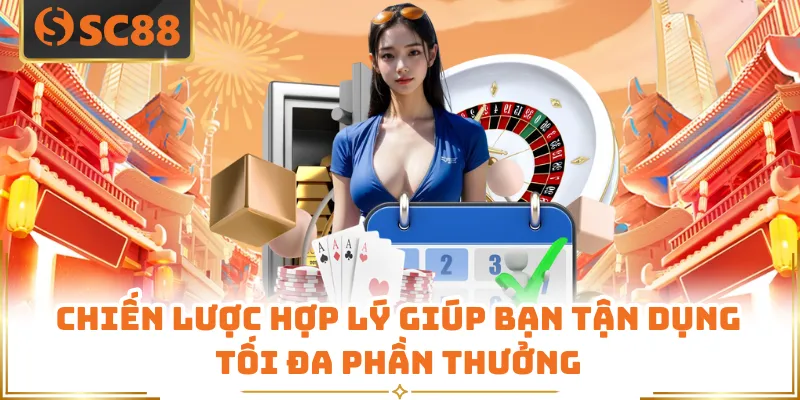 Chiến lược hợp lý giúp bạn tận dụng tối đa phần thưởng