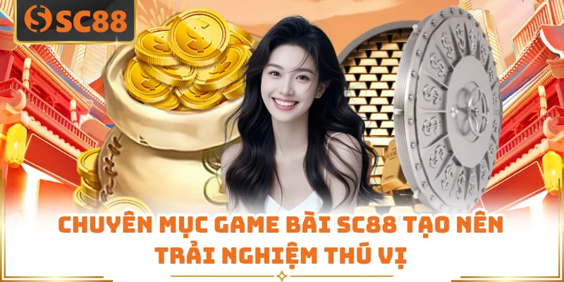 Chuyên mục game bài SC88 tạo nên trải nghiệm thú vị