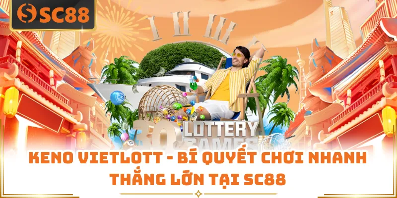 Keno Vietlott - Bí Quyết Chơi Nhanh Thắng Lớn Tại SC88